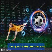 liverpool x city multicanais